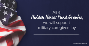 As a Hidden Heroes Grant Fundee, we will support military caregivers by...